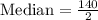 \text{Median}=\frac{140}{2}