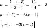 m=\dfrac{7-(-5)}{-3-1}=\dfrac{12}{-4}=-3\\\\y-(-5)=-3(x-1)\\\\\boxed{y+5=-3(x-1)}