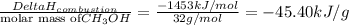 \frac{Delta H_{combustion}}{\text{molar mass of}CH_3OH}=\frac{-1453kJ/mol }{32g/mol}=-45.40kJ/g