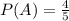 P(A)=\frac{4}{5}