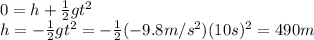 0=h+\frac{1}{2}gt^2\\h=-\frac{1}{2}gt^2=-\frac{1}{2}(-9.8 m/s^2)(10 s)^2=490 m
