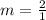 m=\frac{2}{1}