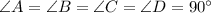 \angle A = \angle B = \angle C = \angle D = 90^{\circ}