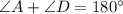 \angle A + \angle D = 180^{\circ}