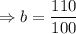 \Rightarrow b=\dfrac{110}{100}