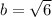 b=\sqrt{6}