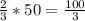 \frac{2}{3}*50=\frac{100}{3}