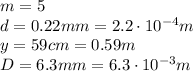 m=5\\d=0.22 mm=2.2\cdot 10^{-4} m\\y=59 cm=0.59 m\\D=6.3 mm=6.3\cdot 10^{-3}m
