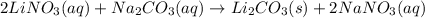 2LiNO_3(aq) +Na_2CO_3(aq)\rightarrow Li_2CO_3(s)+2NaNO_3(aq)