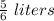 \frac{5}{6}\ liters