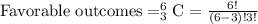 \text{Favorable outcomes}=_{3}^{6}\textrm{C}=\frac{6!}{(6-3)!3!}