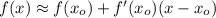 f(x) \approx f(x_o)+f'(x_o)(x-x_o)