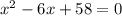 x^2 - 6x + 58 = 0