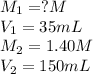 M_1=?M\\V_1=35mL\\M_2=1.40M\\V_2=150mL