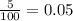 \frac{5}{100}=0.05