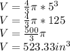 V = \frac {4} {3} \pi * 5 ^ 3\\V = \frac {4} {3} \pi * 125\\V = \frac {500} {3} \pi\\V = 523.33in ^ 3