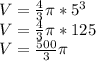 V = \frac {4} {3} \pi * 5 ^ 3\\V = \frac {4} {3} \pi * 125\\V = \frac {500} {3} \pi