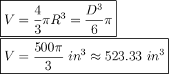 \large\boxed{V=\dfrac{4}{3}\pi R^3=\dfrac{D^3}{6}\pi}\\\\\boxed{V=\dfrac{500\pi}{3}\ in^3\approx523.33\ in^3}