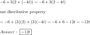 -6+3(2+(-4t))=-6+3(2-4t)\\\\\text{use distributive property}\\\\=-6+(3)(2)+(3)(-4t)=-6+6-12t=-12t\\\\\ \boxed{-12t}