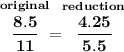 \bf \stackrel{original}{\cfrac{8.5}{11}}=\stackrel{reduction}{\cfrac{4.25}{5.5}}