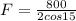 F = \frac{800}{2 cos15}