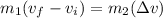 m_1(v_f - v_i) = m_2(\Delta v)