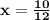 \mathbf{x = \frac{10}{12}}