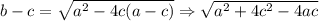 b-c=\sqrt{a^2-4c(a-c)}\Rightarrow \sqrt{a^2+4c^2-4ac}