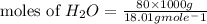 \text{moles of }H_2O=\frac{80\times 1000g}{18.01gmole^-1}