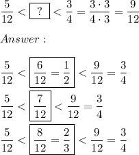 \dfrac{5}{12} < \boxed{\ ?\ } < \dfrac{3}{4}=\dfrac{3\cdot3}{4\cdot3}=\dfrac{9}{12}\\\\\\\\\dfrac{5}{12}