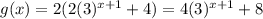 g(x)=2(2(3)^{x+1}+4)=4(3)^{x+1}+8