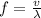 f=\frac{v}{\lambda }