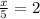 \frac{x}{5}  = 2\\