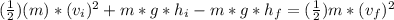 (\frac{1}{2})(m)*(v_i)^2+m*g*h_i-m*g*h_f=(\frac{1}{2})m*(v_f)^2