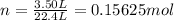 n=\frac{3.50 L}{22.4 L}=0.15625 mol