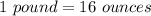 1\ pound =16\ ounces