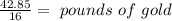 \frac{42.85}{16}=\ pounds\ of\ gold