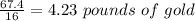 \frac{67.4}{16}=4.23\ pounds\ of\ gold