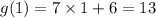 g(1)=7\times 1+6=13