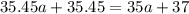 35.45a+35.45=35a+37