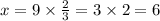 x = 9 \times \frac{2}{3} = 3 \times 2 = 6