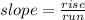 slope = \frac{rise}{run}