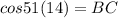 cos 51(14) = BC