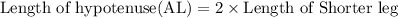 \text{Length of hypotenuse(AL)}=2 \times \text{Length of Shorter leg}