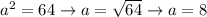 a^2=64\to a=\sqrt{64}\to a=8