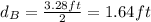 d_B=\frac{3.28ft}{2}=1.64ft