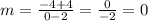 m = \frac{-4+4}{0-2} = \frac{0}{-2} =0