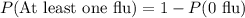 P(\text{At least one flu})=1-P(\text{0 flu})