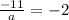 \frac{-11}{a}=-2