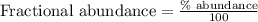 \text{Fractional abundance}=\frac{\%\text{ abundance}}{100}